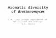 Aromatic diversity of Brettanomyces C.M. Lucy Joseph Department of Viticulture and Enology U.C. Davis