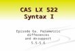 Episode 6a. Parametric differences and do-support 5.5-5.6 CAS LX 522 Syntax I