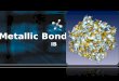 Metallic Bond IB. Formation of metallic bond the metal atoms "lose" one or more of their outer electrons These electrons become delocalized, and free