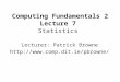Computing Fundamentals 2 Lecture 7 Statistics Lecturer: Patrick Browne