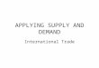 APPLYING SUPPLY AND DEMAND International Trade. Major Issues Why trade with other nations (regions)? Recognizing comparative advantage Benefits and costs