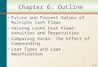 6-0 Chapter 6: Outline Future and Present Values of Multiple Cash Flows Valuing Level Cash Flows: Annuities and Perpetuities Comparing Rates: The Effect