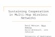 Sustaining Cooperation in Multi-Hop Wireless Networks Ratul Mahajan, Maya Rodrig, David Wetherall, John Zahorjan University of Washington