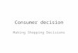 Consumer decision Making Shopping Decisions. Objectives Evaluate options available when deciding where to shop Analyze the factors affecting consumer