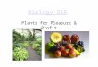 Biology 215 Plants for Pleasure & Profit. Why horticulture? Economical Value –Enhanced property value –Reduced costs –Can provide a career, livingcareer