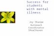 Success for students with mental illness Joy Sharpe Outreach Coordinator Shoalhaven