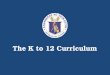 The K to 12 Curriculum. The K to 12 Basic Education Curriculum Framework