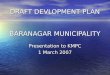 DRAFT DEVLOPMENT PLAN BARANAGAR MUNICIPALITY Presentation to KMPC 1 March 2007