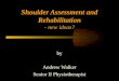 Shoulder Assessment and Rehabilitation - new ideas? by Andrew Walker Senior II Physiotherapist