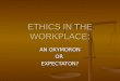 ETHICS IN THE WORKPLACE: AN OXYMORON OREXPECTATON?