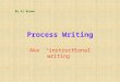 Process Writing Aka “instructional writing” By AJ Brown
