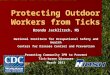 Protecting Outdoor Workers from Ticks Brenda Jacklitsch, MS National Institute for Occupational Safety and Health Centers for Disease Control and Prevention