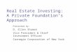 Real Estate Investing: A Private Foundation’s Approach Presented by: D. Ellen Shuman Vice President & Chief Investment Officer Carnegie Corporation of