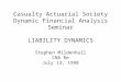 Casualty Actuarial Society Dynamic Financial Analysis Seminar LIABILITY DYNAMICS Stephen Mildenhall CNA Re July 13, 1998
