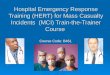 Hospital Emergency Response Training (HERT) for Mass Casualty Incidents (MCI) Train-the-Trainer Course Course Code: B461