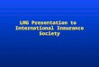 LMG Presentation to International Insurance Society