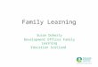 Family Learning Susan Doherty Development Officer Family Learning Education Scotland