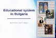 Educational system in Bulgaria By P.Todorov and V. Beykov