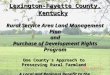 Lexington-Fayette County, Kentucky Rural Service Area Land Management Plan and Purchase of Development Rights Program One County’s Approach to Preserving