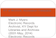 Mark J. Myers Electronic Records Archivist, KY Dept for Libraries and Archives (2001-May, 2014) Electronic Records Specialist, TX State Library and Archive