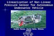 Linearization of Non-Linear Pressure Sensor for Autonomous Underwater Vehicle ELG 4135 Electronics III Dr. Riadh Habash Nov. 28, 2006 Presented By: Dominic