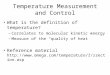 Temperature Measurement and Control What is the definition of temperature? –Correlates to molecular kinetic energy –Measure of the “quality of heat” Reference