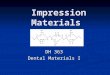 Impression Materials Impression Materials DH 363 Dental Materials I