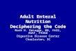 Adult Enteral Nutrition Deciphering the Code Mark H. DeLegge, MD, FACG, AGAF, FASGE Digestive Disease Center Charleston, SC