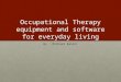 Occupational Therapy equipment and software for everyday living By : Michael Raletz