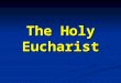 The Holy Eucharist. The Blessed Sacrament or, The Most Holy Sacrament of the Altar Definition: the sacrament of Christ’s Body and Blood under the