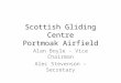 Scottish Gliding Centre Portmoak Airfield Alan Boyle - Vice Chairman Alec Stevenson – Secretary