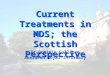 Current Treatments in MDS; the Scottish Perspective Dr Dominic Culligan Aberdeen Royal Infirmary