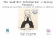 The Scottish Information Literacy Project: working with partners to create an information literate Scotland Skills for everyone SCURL 24 August 07