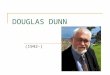 DOUGLAS DUNN (1942-). 1) Collect information on Dunn’s life. Where does he come from? Where does he live now? What’s his social and educational background?