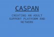 CASPAN CREATING AN ADULT SUPPORT PLATFORM AND NETWORK