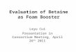 Evaluation of Betaine as Foam Booster Leyu Cui Presentation in Consortium Meeting, April 26 th 2011