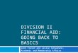 DIVISION II FINANCIAL AID: GOING BACK TO BASICS Jenn Fraser and Leslie Schuemann, Academic and Membership Affairs
