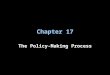 Chapter 17 The Policy-Making Process. Setting the Agenda A.Political Agenda: Issues that people believe require government action B.Certain shared beliefs