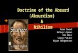 Doctrine of the Absurd (Absurdism) & Nihilism Anam Saeed Kelsey Lipman Ash Nair Casey Filler Wiyun Shepperson