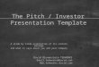 The Pitch / Investor Presentation Template A slide by slide examination of its content, message and what it says about you and your company. David Blumenstein