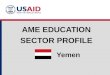 Yemen AME EDUCATION SECTOR PROFILE. Education Structure Source: UNESCO Institute for Statistics, World Bank EdStats Yemen Education System Structure and