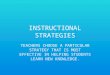 INSTRUCTIONAL STRATEGIES TEACHERS CHOOSE A PARTICULAR STRATEGY THAT IS MOST EFFECTIVE IN HELPING STUDENTS LEARN NEW KNOWLEDGE