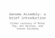 Genome Assembly: a brief introduction Slides courtesy of Mihai Pop, Art Delcher, and Steven Salzberg 1