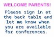 Please sign in at the back table and let me know when you are available for conferences