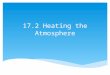 17.2 Heating the Atmosphere.  Heat is the energy transferred from one object to another due to the difference in their temperatures  Electromagnetic