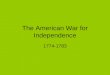 The American War for Independence 1774-1783. During the 1500’s, 1600’s, and into the 1700’s, France and England had fought a series of wars. As both countries