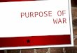 PURPOSE OF WAR. WHY STUDY WAR? OLDEST, MOST PREVALENT, AND MOST SALIENT ISSUE IN INTERNATIONAL RELATIONS SECURITY COMES FIRST IN IR – ALL OTHER COMPETING