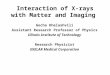 Interaction of X-rays with Matter and Imaging Gocha Khelashvili Assistant Research Professor of Physics Illinois Institute of Technology Research Physicist