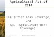Agricultural Act of 2014 PLC (Price Loss Coverage) And ARC (Agriculture Risk Coverage) FSA 2014 Farm Bill TrainingMontana Producer Meetings1