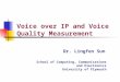 School of Computing, Communications and Electronics University of Plymouth Dr. Lingfen Sun Voice over IP and Voice Quality Measurement